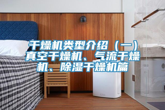 干燥機類型介紹（一）真空干燥機、氣流干燥機、除濕干燥機篇