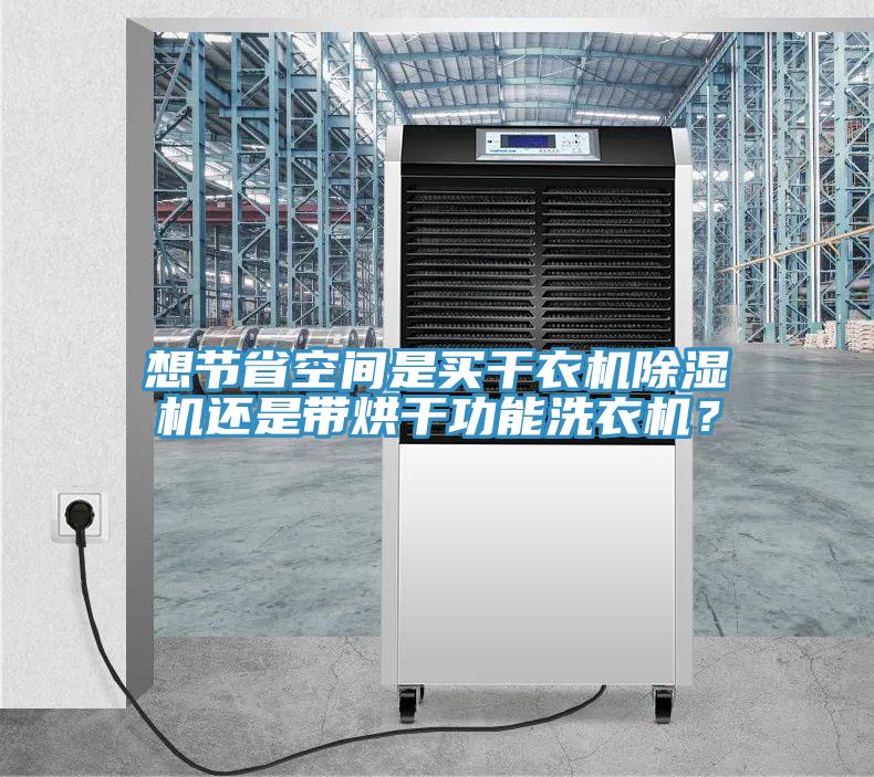 想節(jié)省空間是買(mǎi)干衣機(jī)除濕機(jī)還是帶烘干功能洗衣機(jī)？