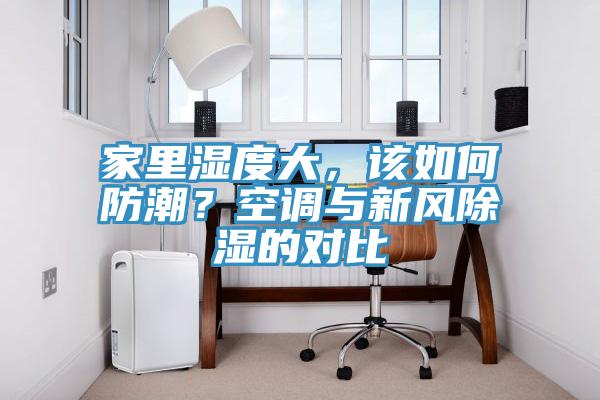 家里濕度大，該如何防潮？空調(diào)與新風除濕的對比