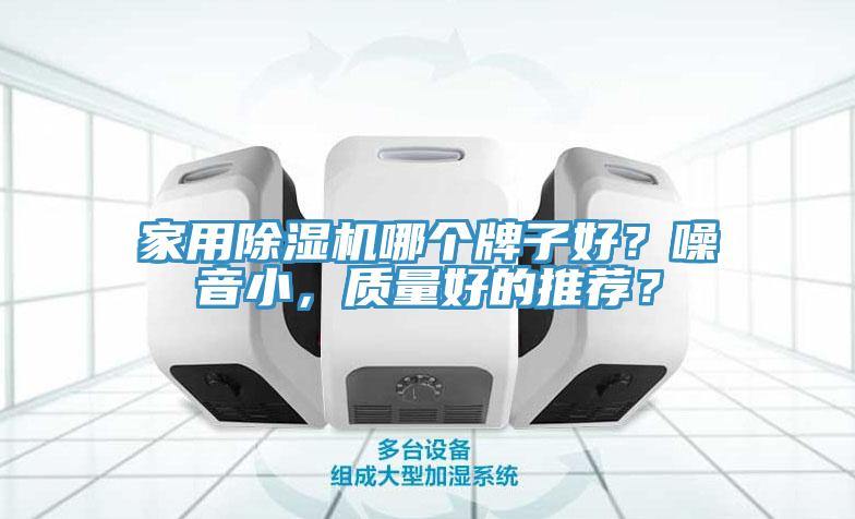 家用除濕機(jī)哪個牌子好？噪音小，質(zhì)量好的推薦？