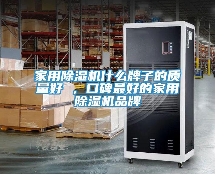 家用除濕機(jī)什么牌子的質(zhì)量好 ，口碑最好的家用除濕機(jī)品牌