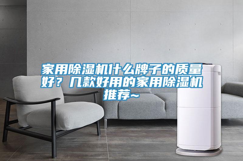 家用除濕機(jī)什么牌子的質(zhì)量好？幾款好用的家用除濕機(jī)推薦~