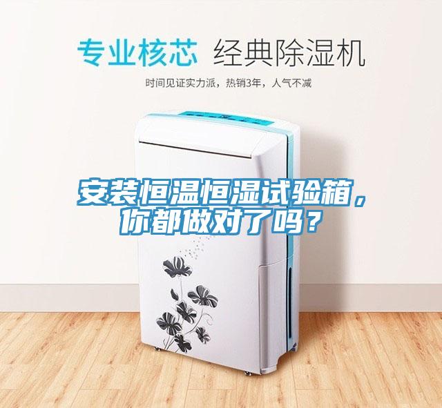 安裝恒溫恒濕試驗(yàn)箱，你都做對(duì)了嗎？