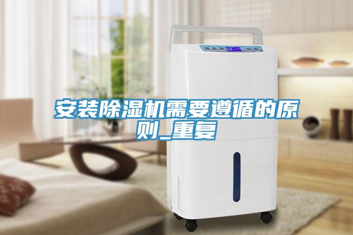 安裝除濕機需要遵循的原則_重復(fù)