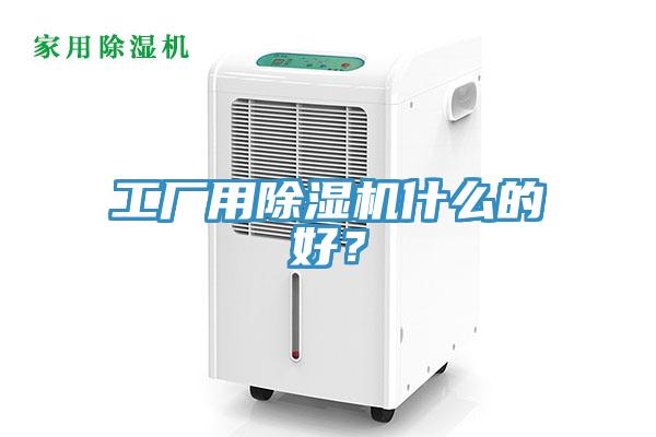 工廠用除濕機(jī)什么的好？