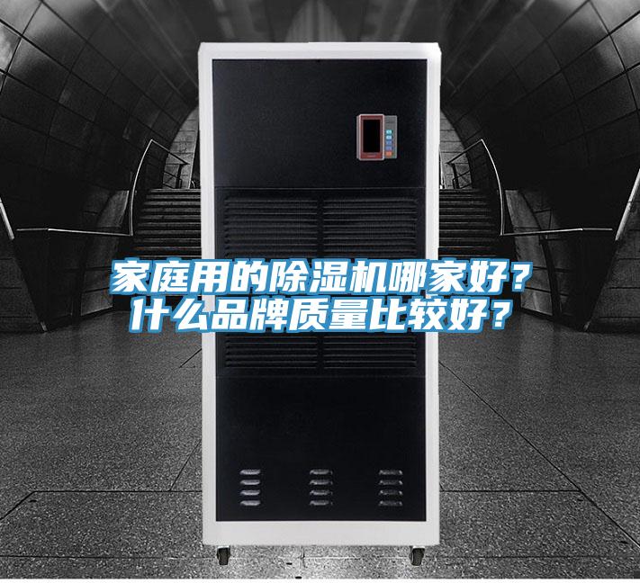 家庭用的除濕機(jī)哪家好？什么品牌質(zhì)量比較好？