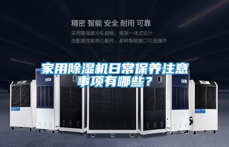 家用除濕機(jī)日常保養(yǎng)注意事項(xiàng)有哪些？
