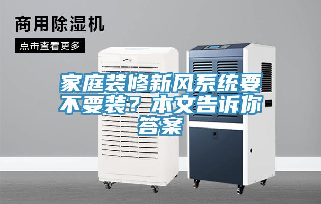 家庭裝修新風(fēng)系統(tǒng)要不要裝？本文告訴你答案