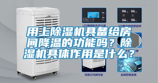 用上除濕機具備給房間降溫的功能嗎？除濕機具體作用是什么？