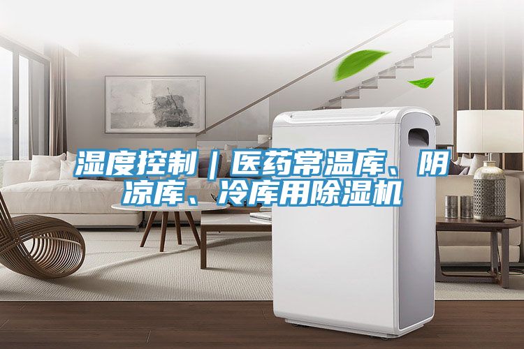 濕度控制｜醫(yī)藥常溫庫、陰涼庫、冷庫用除濕機(jī)