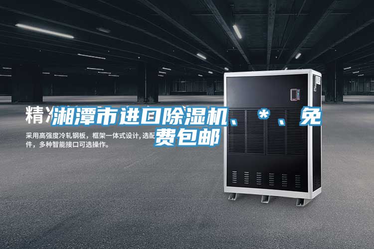 湘潭市進(jìn)口除濕機(jī)、＊、免費(fèi)包郵