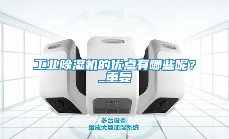 工業(yè)除濕機的優(yōu)點有哪些呢？_重復