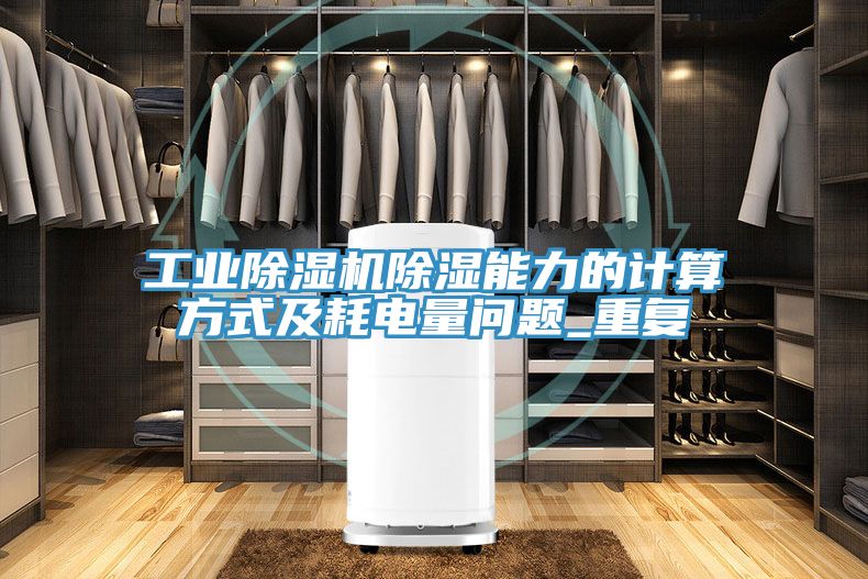 工業(yè)除濕機除濕能力的計算方式及耗電量問題_重復(fù)
