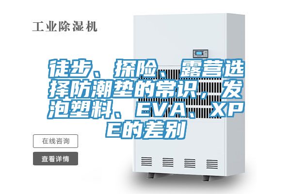 徒步、探險(xiǎn)、露營(yíng)選擇防潮墊的常識(shí)，發(fā)泡塑料、EVA、XPE的差別