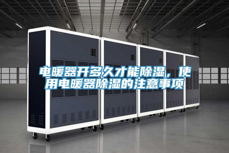 電暖器開多久才能除濕，使用電暖器除濕的注意事項