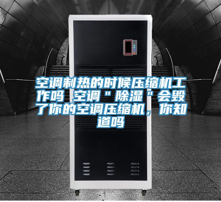 空調制熱的時候壓縮機工作嗎 空調＂除濕＂會毀了你的空調壓縮機，你知道嗎