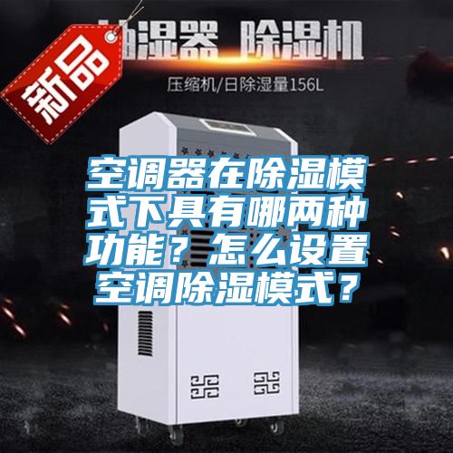 空調(diào)器在除濕模式下具有哪兩種功能？怎么設(shè)置空調(diào)除濕模式？