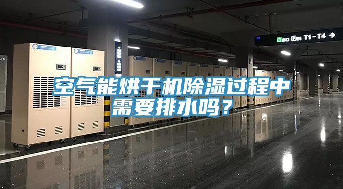 空氣能烘干機除濕過程中需要排水嗎？