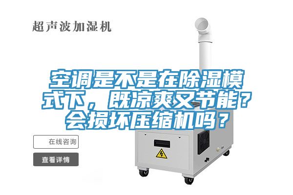 空調(diào)是不是在除濕模式下，既涼爽又節(jié)能？會損壞壓縮機嗎？
