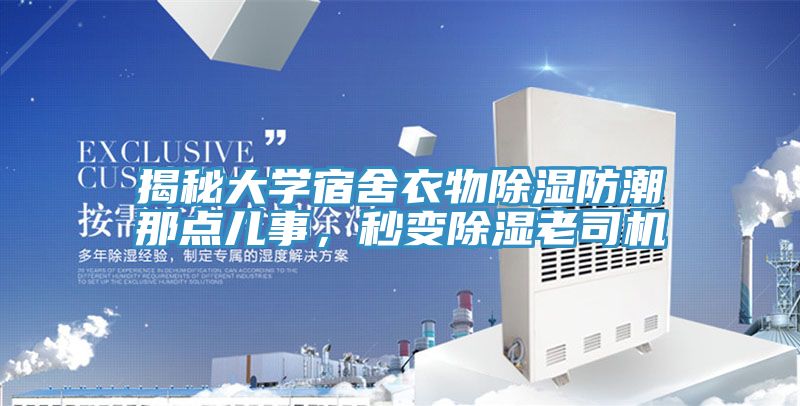 揭秘大學(xué)宿舍衣物除濕防潮那點(diǎn)兒事，秒變除濕老司機(jī)