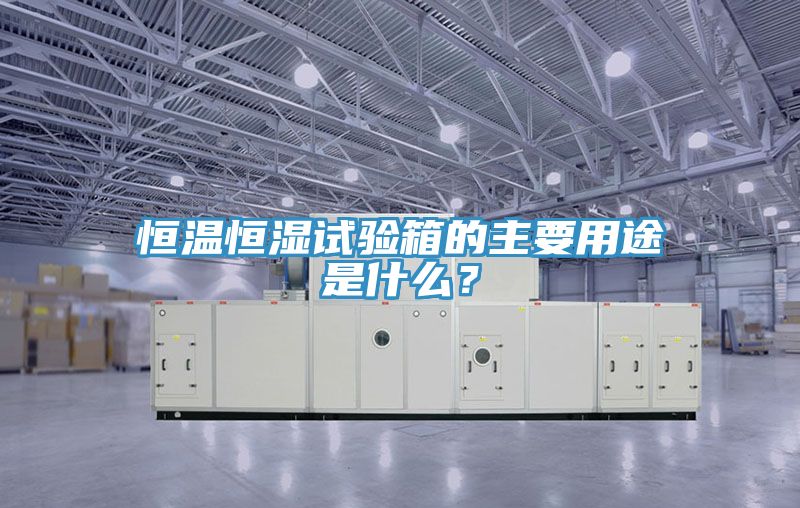 恒溫恒濕試驗(yàn)箱的主要用途是什么？