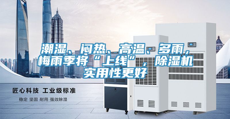 潮濕、悶熱、高溫、多雨，梅雨季將“上線”，除濕機(jī)實用性更好