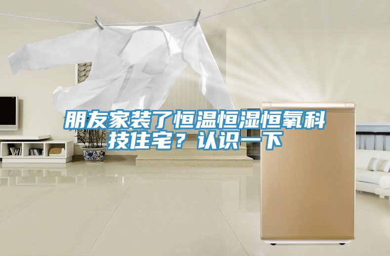 朋友家裝了恒溫恒濕恒氧科技住宅？認識一下
