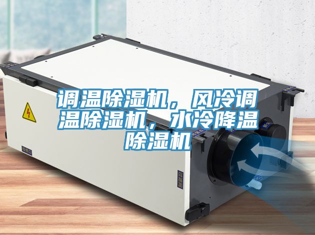 調(diào)溫除濕機(jī)，風(fēng)冷調(diào)溫除濕機(jī)，水冷降溫除濕機(jī)