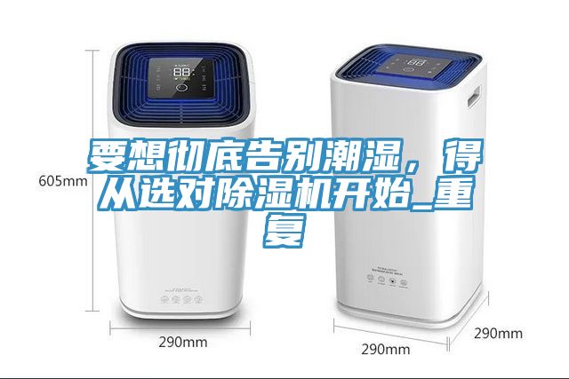 要想徹底告別潮濕，得從選對除濕機開始_重復