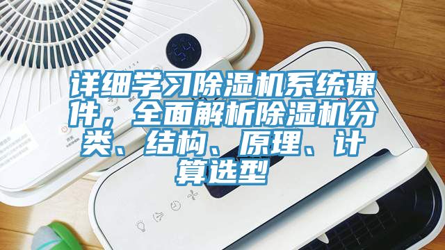 詳細學習除濕機系統(tǒng)課件，全面解析除濕機分類、結(jié)構(gòu)、原理、計算選型