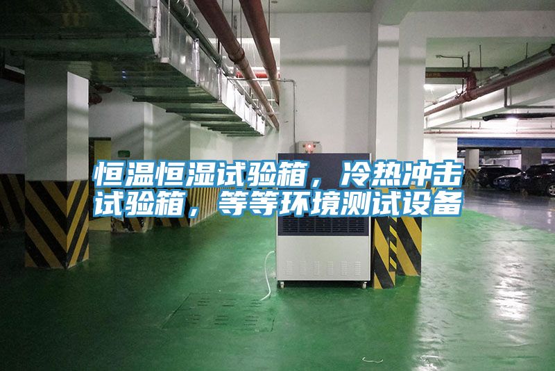 恒溫恒濕試驗(yàn)箱，冷熱沖擊試驗(yàn)箱，等等環(huán)境測(cè)試設(shè)備