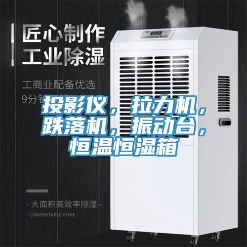 投影儀，拉力機(jī)，跌落機(jī)，振動(dòng)臺(tái)，恒溫恒濕箱