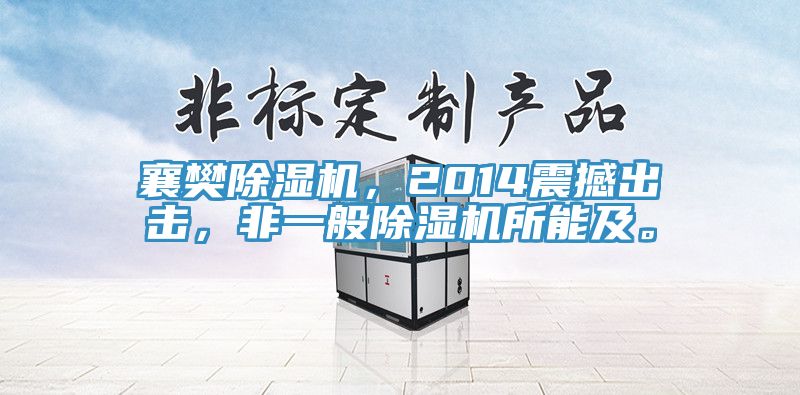 襄樊除濕機，2014震撼出擊，非一般除濕機所能及。