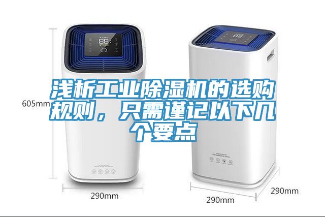淺析工業(yè)除濕機(jī)的選購(gòu)規(guī)則，只需謹(jǐn)記以下幾個(gè)要點(diǎn)