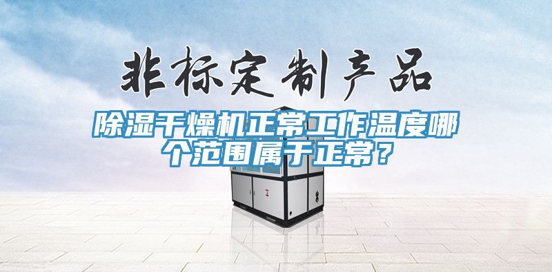除濕干燥機(jī)正常工作溫度哪個(gè)范圍屬于正常？