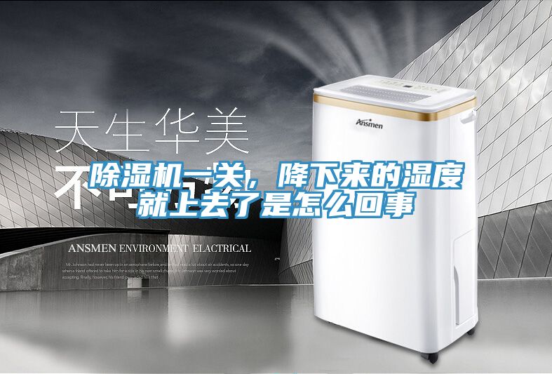除濕機(jī)一關(guān)，降下來(lái)的濕度就上去了是怎么回事
