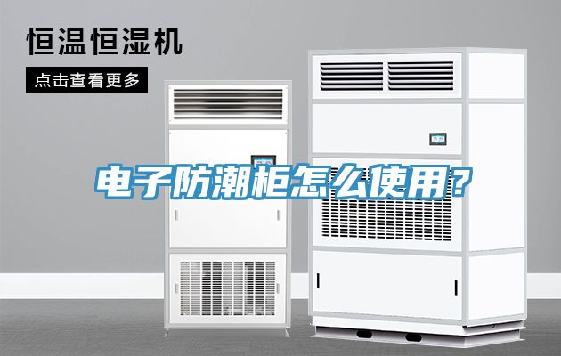 電子防潮柜怎么使用？