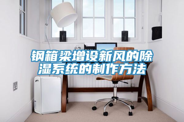 鋼箱梁增設(shè)新風的除濕系統(tǒng)的制作方法