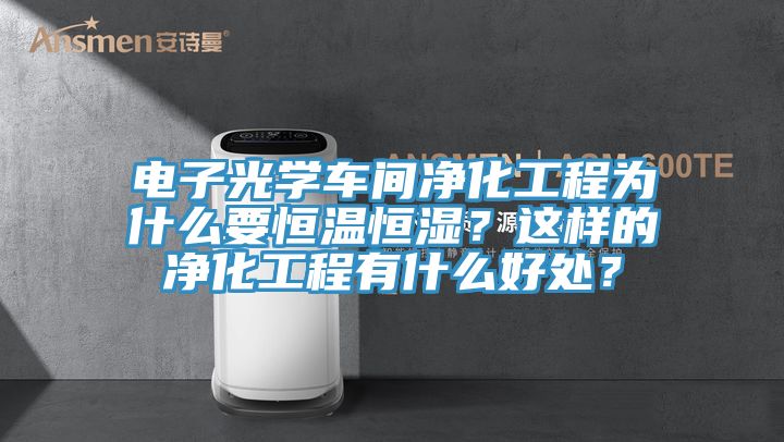 電子光學(xué)車間凈化工程為什么要恒溫恒濕？這樣的凈化工程有什么好處？