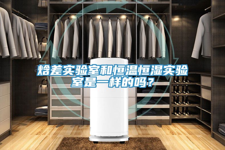 焓差實驗室和恒溫恒濕實驗室是一樣的嗎？