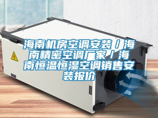 海南機(jī)房空調(diào)安裝／海南精密空調(diào)廠家／海南恒溫恒濕空調(diào)銷售安裝報(bào)價