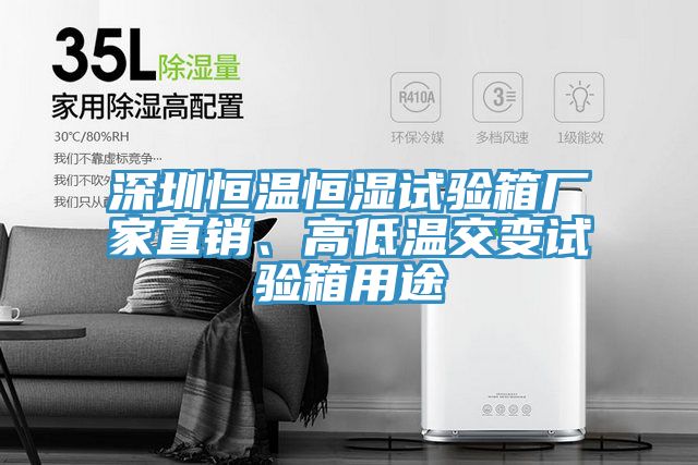 深圳恒溫恒濕試驗箱廠家直銷、高低溫交變試驗箱用途