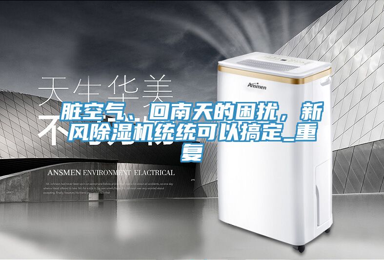 臟空氣、回南天的困擾，新風除濕機統(tǒng)統(tǒng)可以搞定_重復(fù)