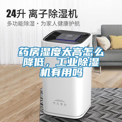 藥房濕度太高怎么降低，工業(yè)除濕機有用嗎