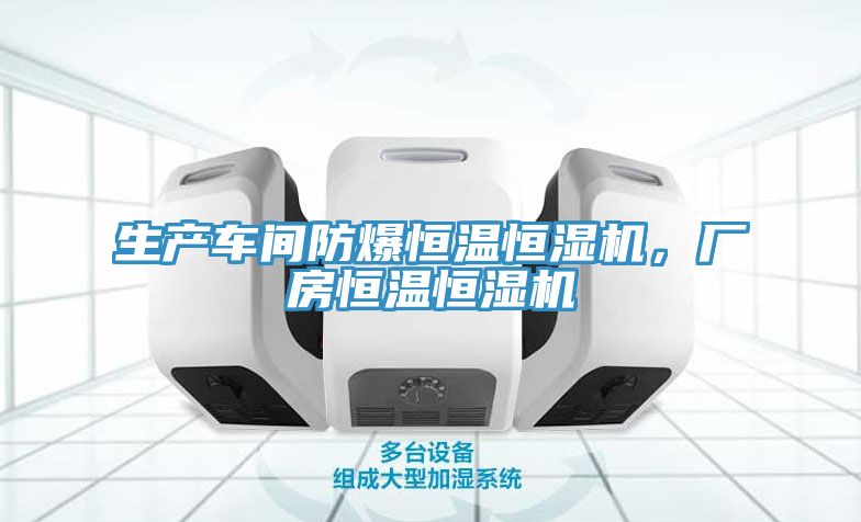 生產(chǎn)車間防爆恒溫恒濕機，廠房恒溫恒濕機