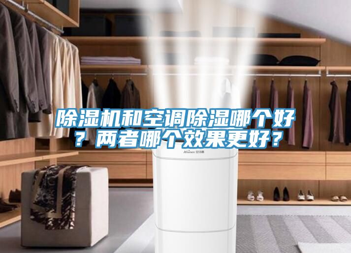 除濕機和空調(diào)除濕哪個好？兩者哪個效果更好？