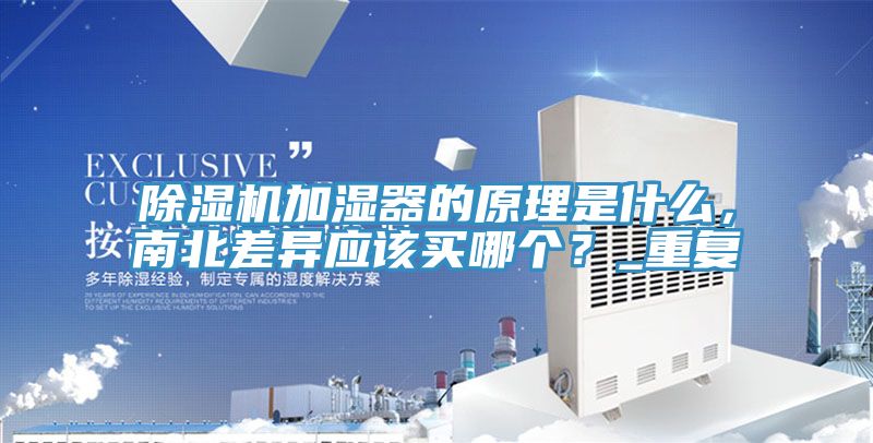 除濕機(jī)加濕器的原理是什么，南北差異應(yīng)該買哪個(gè)？_重復(fù)