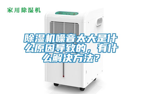 除濕機噪音太大是什么原因?qū)е碌?，有什么解決方法？