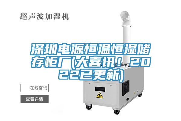 深圳電源恒溫恒濕儲存柜廠(大喜訊！2022已更新)