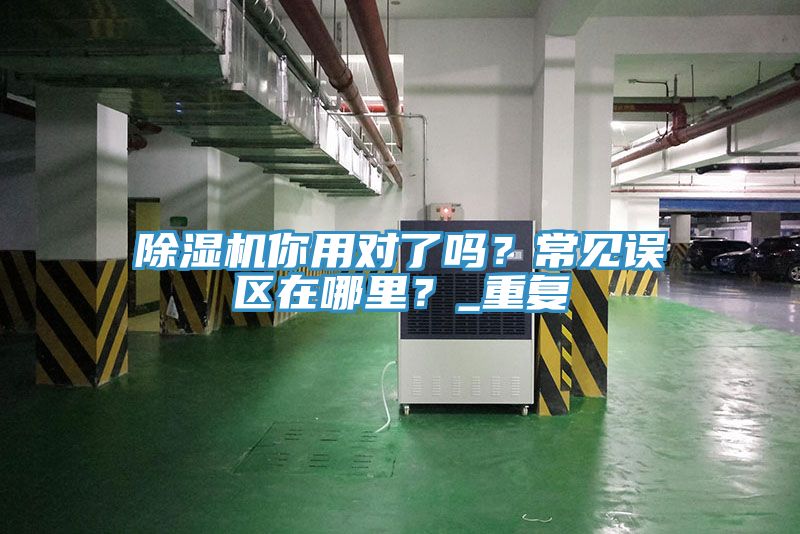 除濕機(jī)你用對(duì)了嗎？常見(jiàn)誤區(qū)在哪里？_重復(fù)